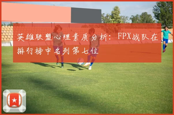 英雄联盟心理素质分析：FPX战队在排行榜中名列第七位