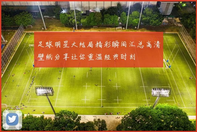 足球明星大结局精彩瞬间汇总高清壁纸分享让你重温经典时刻