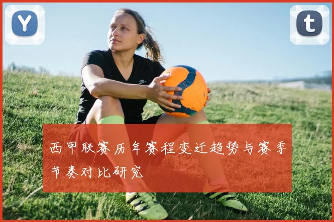 西甲联赛历年赛程变迁趋势与赛季节奏对比研究