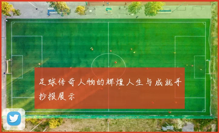 足球传奇人物的辉煌人生与成就手抄报展示