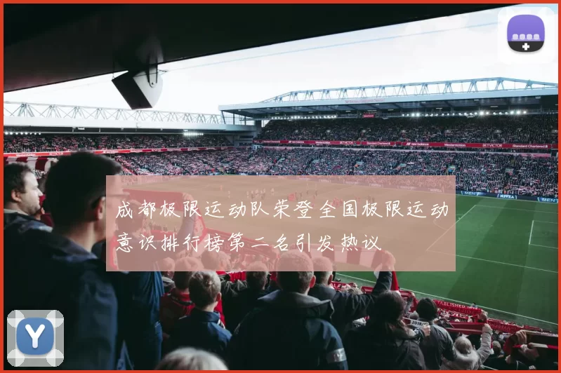 成都极限运动队荣登全国极限运动意识排行榜第二名引发热议