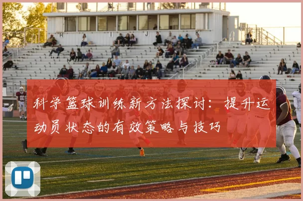 科学篮球训练新方法探讨：提升运动员状态的有效策略与技巧