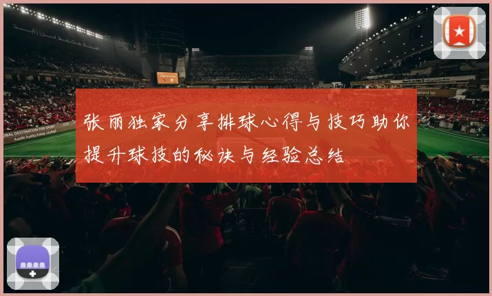 张丽独家分享排球心得与技巧助你提升球技的秘诀与经验总结