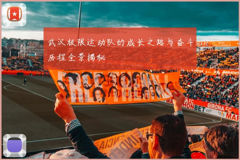武汉极限运动队的成长之路与奋斗历程全景揭秘