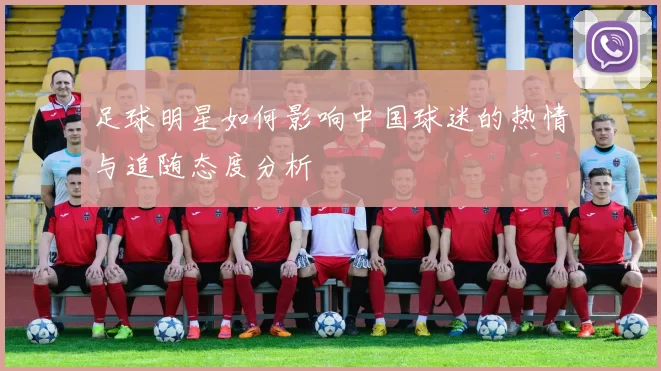 足球明星如何影响中国球迷的热情与追随态度分析