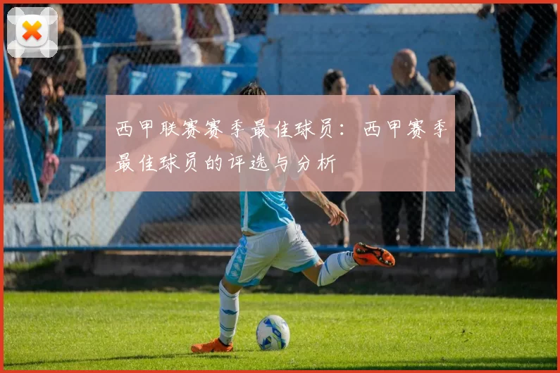 西甲联赛赛季最佳球员：西甲赛季最佳球员的评选与分析