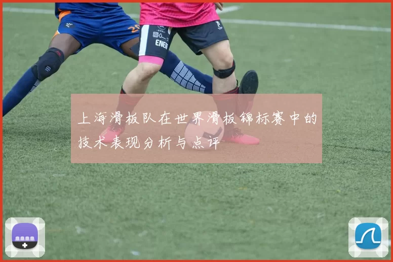 上海滑板队在世界滑板锦标赛中的技术表现分析与点评