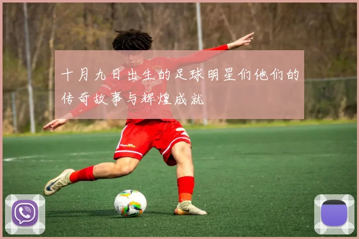十月九日出生的足球明星们他们的传奇故事与辉煌成就
